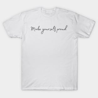 Make Yourself Proud - Inspiring Quotes T-Shirt